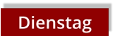 Dienstag
